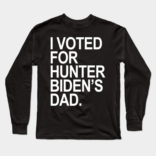 I Voted for Hunter Biden's Dad Long Sleeve T-Shirt by Tainted